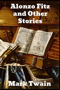 Alonzo Fitz and Other Stories di Mark Twain edito da Binker North