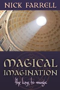 Magical Imagination: The Keys to Magic di Nick Farrell edito da SKYLIGHT PR
