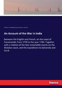An Account of the War in India di Richard O. Cambridge, Stringer Lawrence, John Call edito da hansebooks