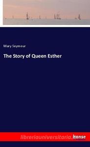 The Story of Queen Esther di Mary Seymour edito da hansebooks