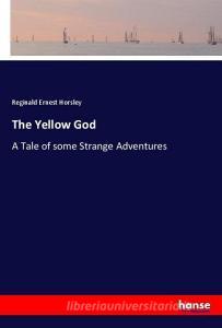 The Yellow God di Reginald Ernest Horsley edito da hansebooks