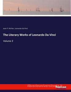 The Literary Works of Leonardo Da Vinci di Jean P. Richter, Leonardo Da Vinci edito da hansebooks