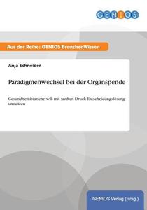 Paradigmenwechsel bei der Organspende di Anja Schneider edito da GBI-Genios Verlag