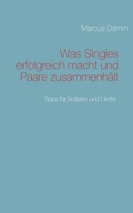 Was Singles erfolgreich macht und Paare zusammenhält di Marcus Damm edito da Books on Demand