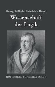 Wissenschaft der Logik di Georg Wilhelm Friedrich Hegel edito da Hofenberg