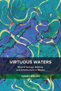 Virtuous Waters di Casey Walsh edito da University of California Press