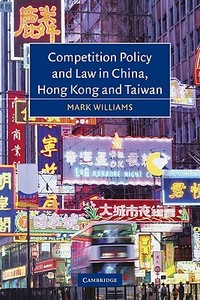 Competition Policy and Law in China, Hong Kong and Taiwan di Mark Williams edito da Cambridge University Press