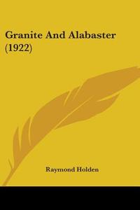 Granite and Alabaster (1922) di Raymond Holden edito da Kessinger Publishing