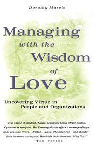Managing with the Wisdom of Love di Dorothy Marcic, Marcic edito da John Wiley & Sons