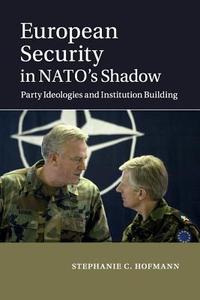 European Security in NATO's Shadow di Stephanie C. Hofmann edito da Cambridge University Press
