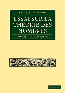 Essai Sur La Theorie Des Nombres di Adrien-Marie Legendre edito da Cambridge University Press