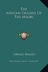 The African Origins of the Maori di Gerald Massey edito da Kessinger Publishing