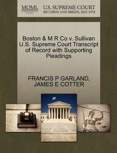 Boston & M R Co V. Sullivan U.s. Supreme Court Transcript Of Record With Supporting Pleadings di Francis P Garland, James E Cotter edito da Gale, U.s. Supreme Court Records