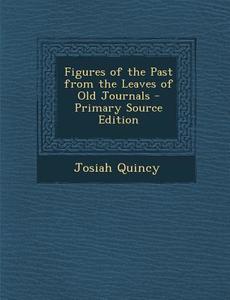 Figures of the Past from the Leaves of Old Journals di Josiah Quincy edito da Nabu Press