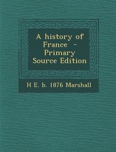 A History of France di H. E. B. 1876 Marshall edito da Nabu Press
