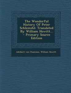 The Wonderful History of Peter Schlemihl: Translated by William Howitt... - Primary Source Edition di Adelbert Von Chamisso, William Howitt edito da Nabu Press