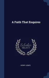 A Faith That Enquires di Henry Jones edito da Sagwan Press