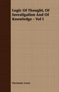 Logic Of Thought, Of Investigation And Of Knowledge - Vol I di Hermann Lotze edito da Rolland Press