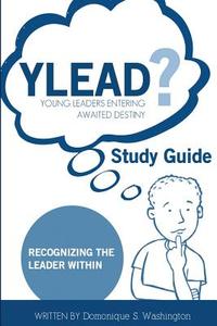 Ylead (Young Leaders Entering Awaited Destiny) Study Guide: Recognizing the Leader Within di Domonique S. Washington edito da Createspace