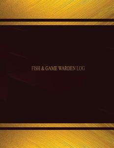 Fish & Game Warden Log (Log Book, Journal - 125 Pgs, 8.5 X 11 Inches): Fish & Game Warden Logbook (Black Cover, X-Large) di Centurion Logbooks edito da Createspace Independent Publishing Platform