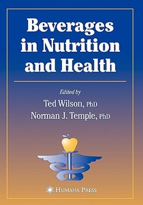 Beverages in Nutrition and Health di Ted Wilson, Norman J. Temple edito da Humana Press Inc.