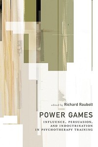 Power Games: Influence, Persuasion, and Indoctrination in Psychotherapy Training di Richard Raubolt edito da OTHER PR LLC