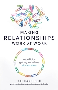 Making Relationships Work At Work di Richard Fox edito da Practical Inspiration Publishing