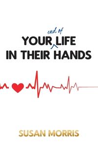 Your End of Life in Their Hands di Susan Morris edito da New Generation Publishing