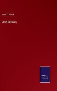 Latin Suffixes di John T. White edito da Salzwasser-Verlag