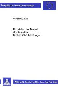 Ein einfaches Modell des Marktes für ärztliche Leistungen di Volker Paul Graf edito da Lang, Peter GmbH
