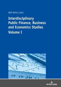 Interdisciplinary Public Finance, Business and Economics Studies - Volume I edito da Peter Lang
