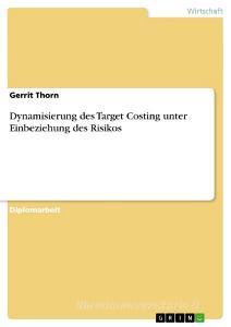 Dynamisierung des Target Costing unter Einbeziehung des Risikos di Gerrit Thorn edito da GRIN Publishing