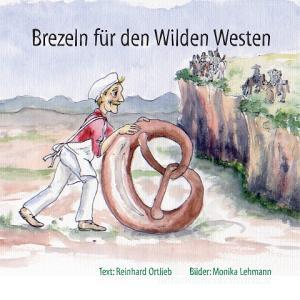 Brezeln für den Wilden Westen di Reinhard Ortlieb, Monika Lehmann edito da Books on Demand
