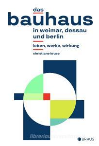 Das Bauhaus in Weimar, Dessau und Berlin di Christiane Kruse edito da Edition Braus Berlin GmbH