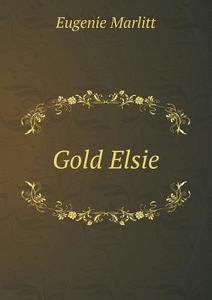 Gold Elsie di Eugenie Marlitt, A L Wister edito da Book On Demand Ltd.