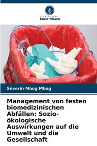 Management von festen biomedizinischen Abfällen: Sozio-ökologische Auswirkungen auf die Umwelt und die Gesellschaft di Séverin Mbog Mbog edito da Verlag Unser Wissen