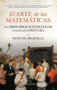 El arte de las matemáticas : los principios matemáticos a través de la pintura di Vicente Meavilla Seguí edito da Guadalmazán