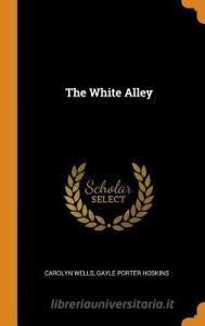 The White Alley di Carolyn Wells, Gayle Porter Hoskins edito da Franklin Classics