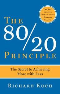 The 80/20 Principle, Expanded and Updated: The Secret to Achieving More with Less di Richard Koch edito da DOUBLEDAY & CO