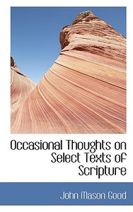 Occasional Thoughts On Select Texts Of Scripture di John Mason Good edito da Bibliolife
