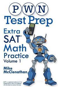 PWN Test Prep: Extra SAT Math Practice Volume 1 di Mike McClenathan edito da LIGHTNING SOURCE INC