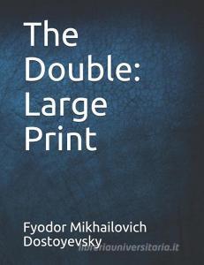 The Double: Large Print di Fyodor Mikhailovich Dostoyevsky edito da INDEPENDENTLY PUBLISHED