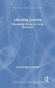 Liberating Learning di Santiago Rincon-Gallardo edito da Taylor & Francis Ltd