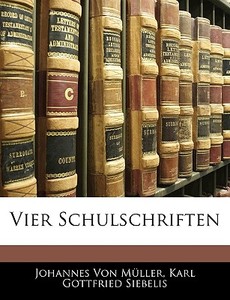 Vier Schulschriften di Johannes Von Müller, Karl Gottfried Siebelis edito da Nabu Press