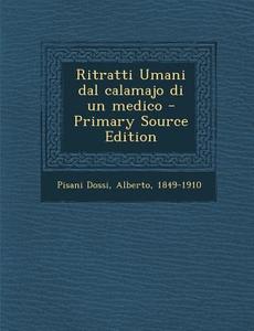 Ritratti Umani Dal Calamajo Di Un Medico di Alberto Pisani Dossi edito da Nabu Press