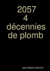2057 4 Decennies De Plomb di Jean-Marie Charron edito da Lulu.com