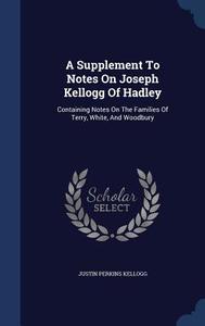 A Supplement To Notes On Joseph Kellogg Of Hadley di Justin Perkins Kellogg edito da Sagwan Press