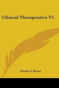 Clinical Therapeutics V1 di Temple S. Hoyne edito da Kessinger Publishing, Llc