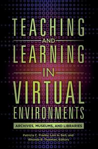 Teaching and Learning in Virtual Environments: Archives, Museums, and Libraries di Lori Bell edito da LIBRARIES UNLIMITED INC
