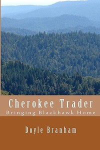 Cherokee Trader: Bringing Blackhawk Home di Doyle Branham edito da Createspace
